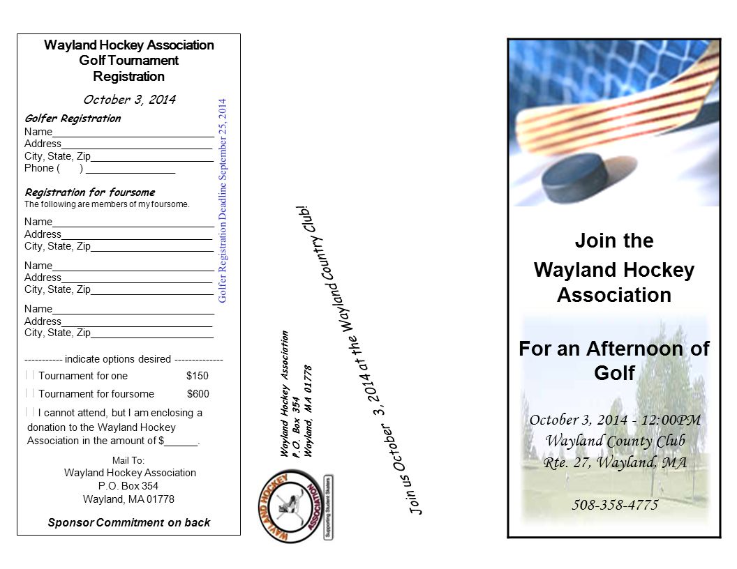 Wayland Hockey Association Golf Tournament Registration October 3, 2014 Golfer Registration Name_____________________________ Address___________________________ City, State, Zip______________________ Phone ( ) ________________ Registration for foursome The following are members of my foursome.