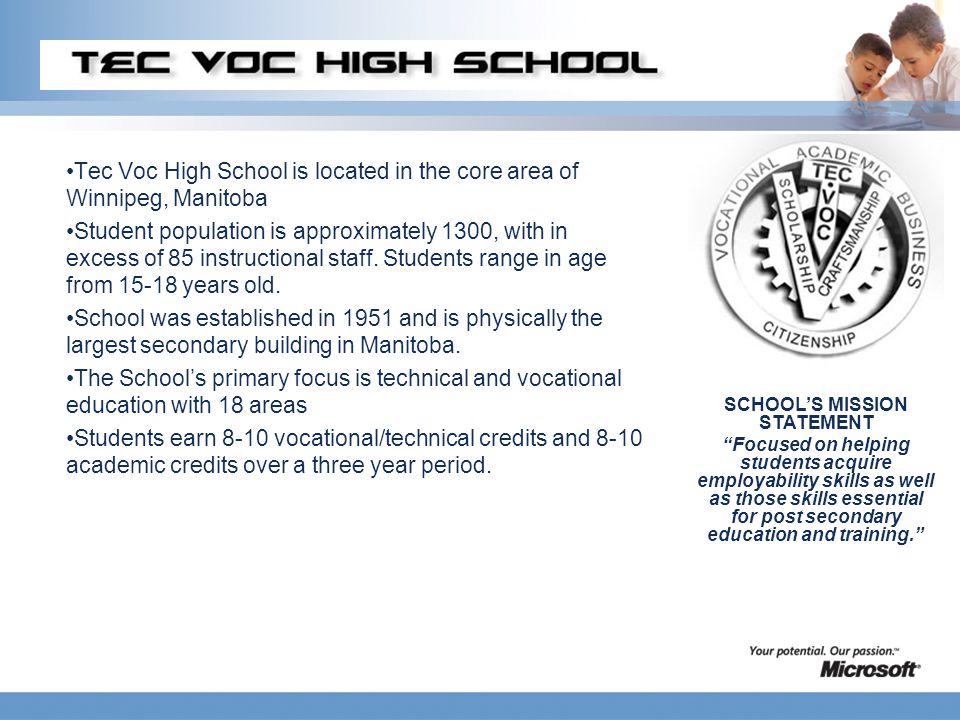 Tec Voc High School is located in the core area of Winnipeg, Manitoba Student population is approximately 1300, with in excess of 85 instructional staff.