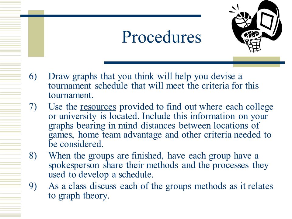 Procedures 1)You will be broken into groups of three or four to devise a schedule so that all criteria of the tournament are met.