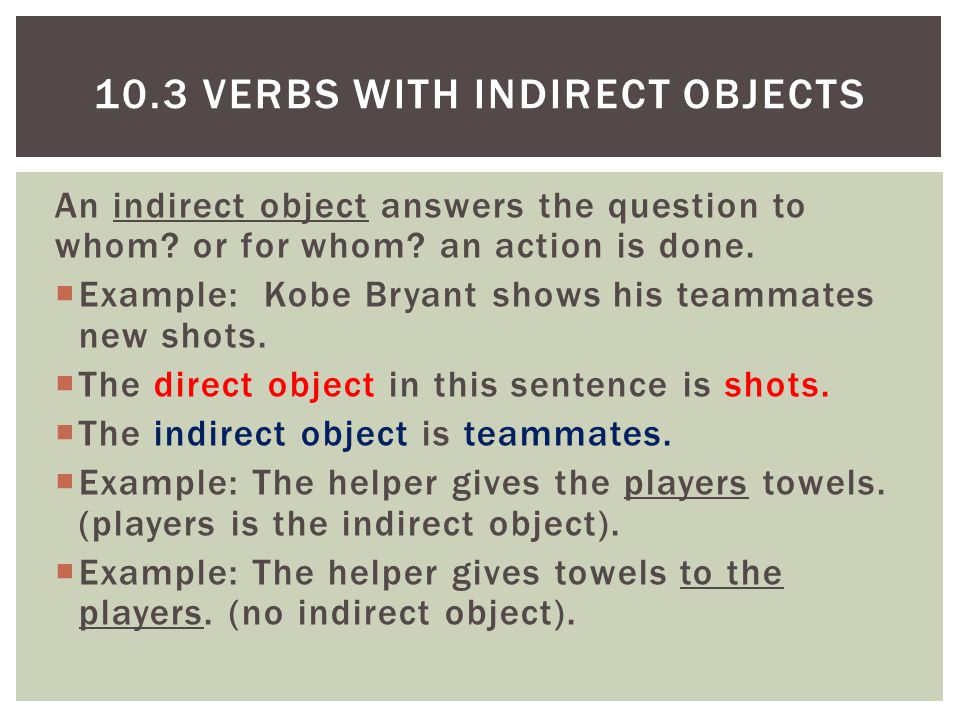 An indirect object answers the question to whom. or for whom.