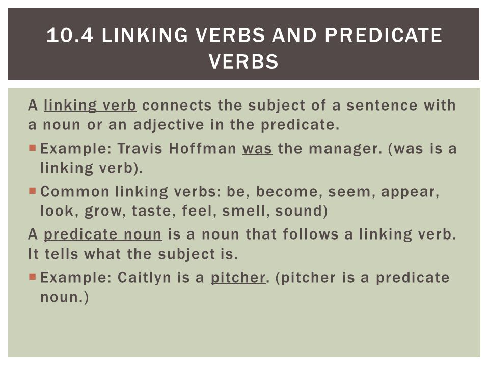 A linking verb connects the subject of a sentence with a noun or an adjective in the predicate.