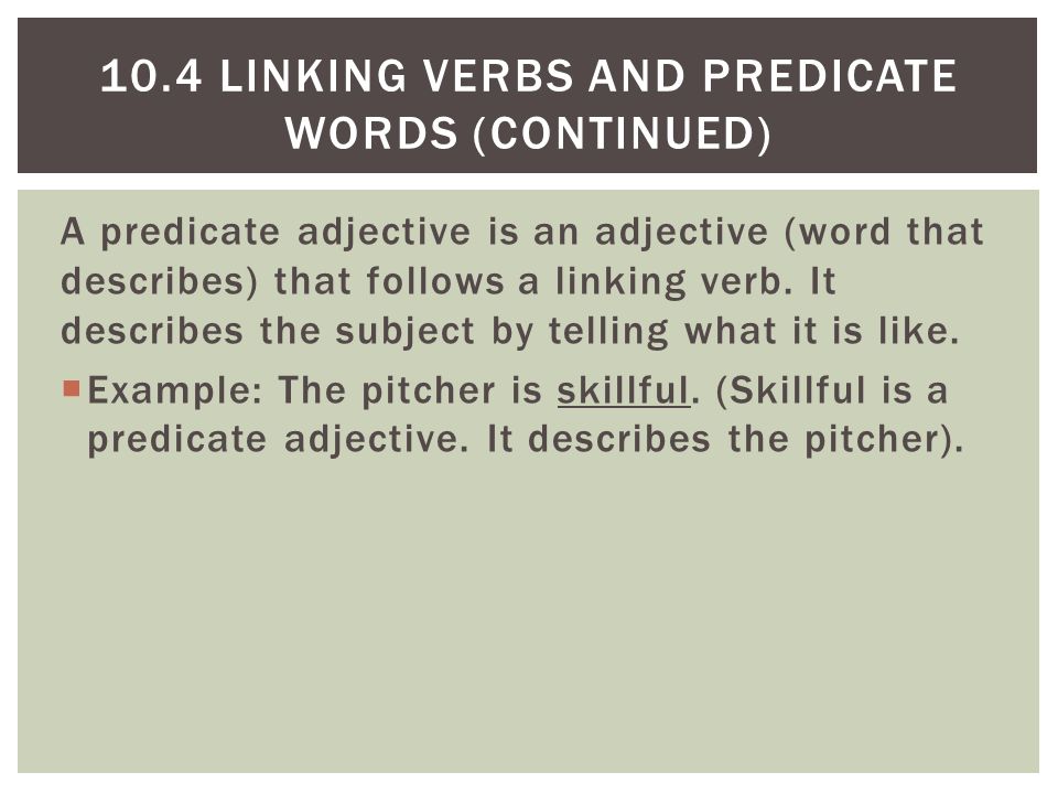 A predicate adjective is an adjective (word that describes) that follows a linking verb.