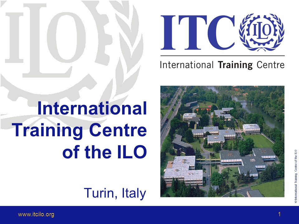 © International Training Centre of the ILO   International Training Centre of the ILO Turin, Italy