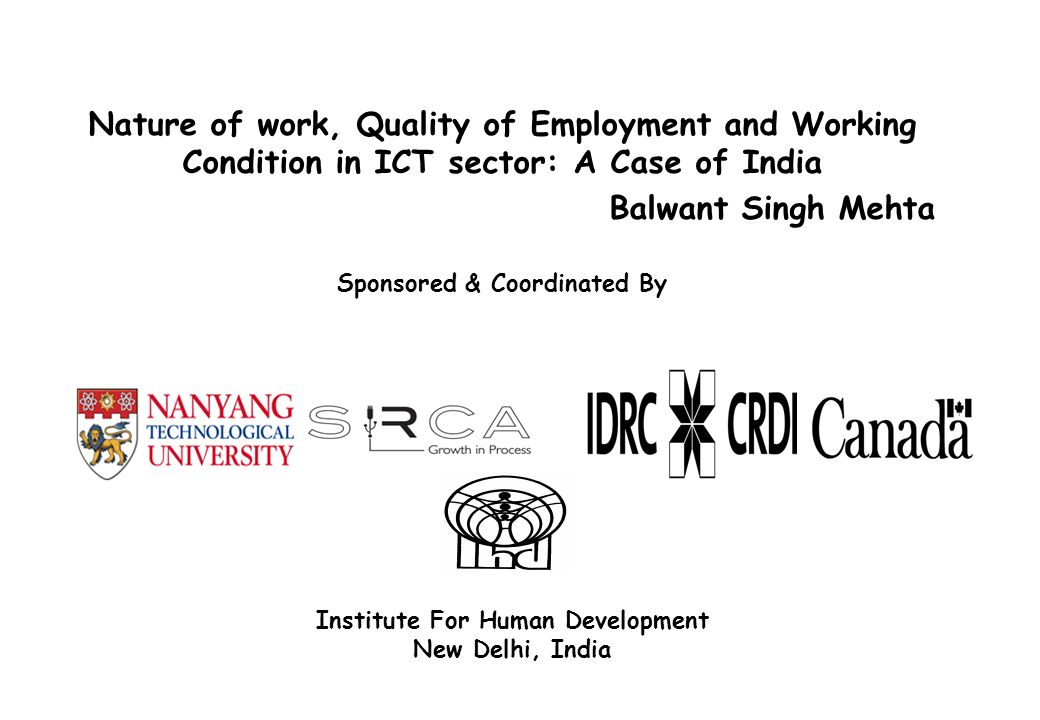 Nature of work, Quality of Employment and Working Condition in ICT sector: A Case of India Balwant Singh Mehta Sponsored & Coordinated By Institute For Human Development New Delhi, India