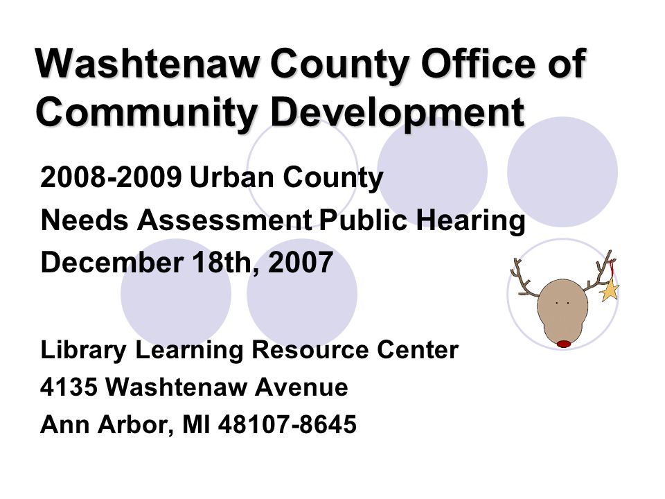 Washtenaw County Office of Community Development Urban County Needs Assessment Public Hearing December 18th, 2007 Library Learning Resource Center 4135 Washtenaw Avenue Ann Arbor, MI