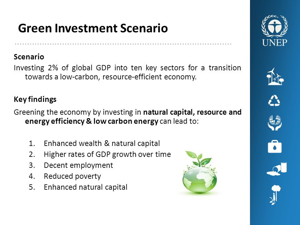 Green Investment Scenario Scenario Investing 2% of global GDP into ten key sectors for a transition towards a low-carbon, resource-efficient economy.