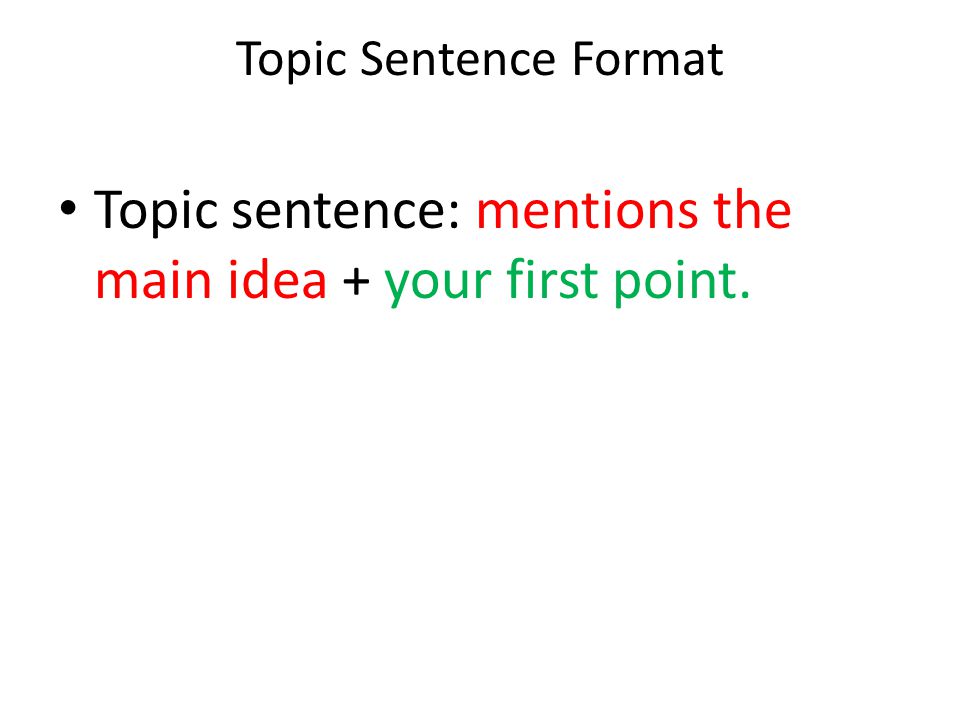 Topic Sentence Format Topic sentence: mentions the main idea + your first point.