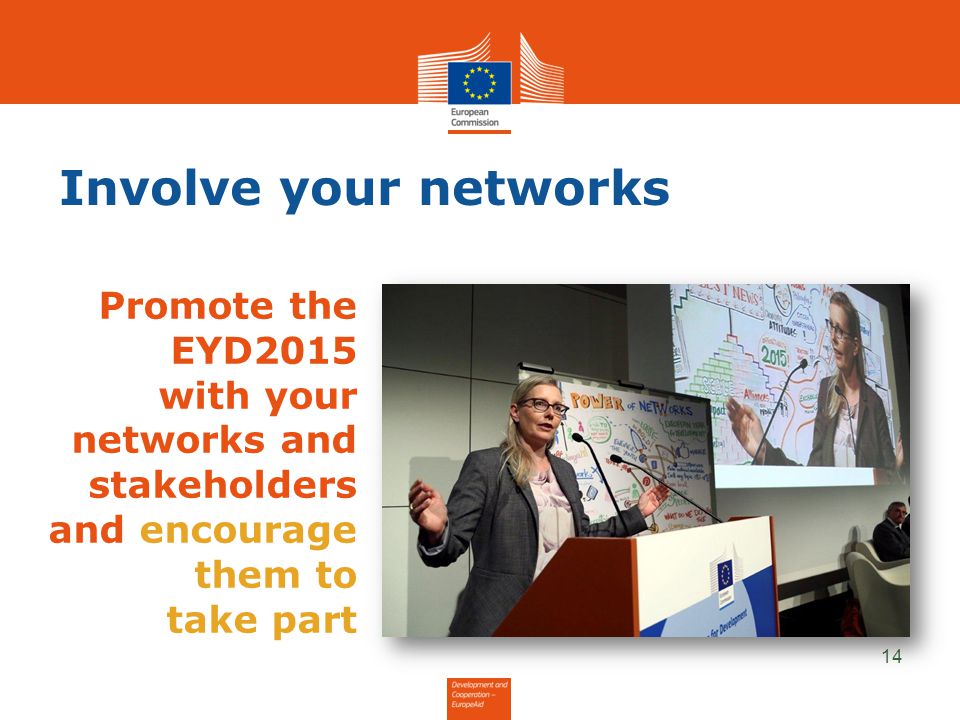 Involve your networks 14 Promote the EYD2015 with your networks and stakeholders and encourage them to take part