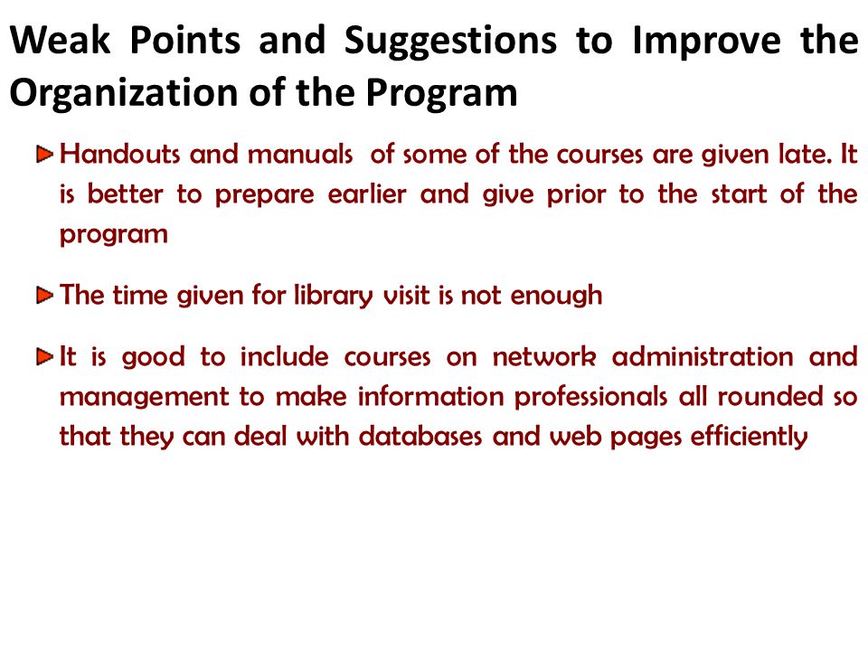 Weak Points and Suggestions to Improve the Organization of the Program Handouts and manuals of some of the courses are given late.