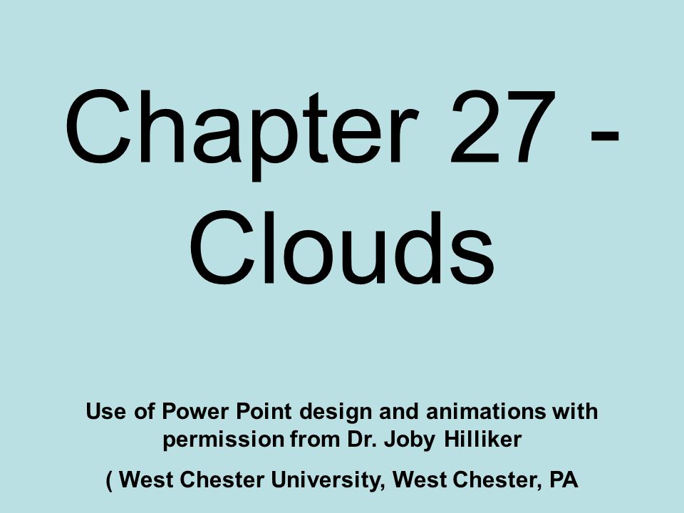 Chapter 27 - Clouds Use of Power Point design and animations with permission from Dr.