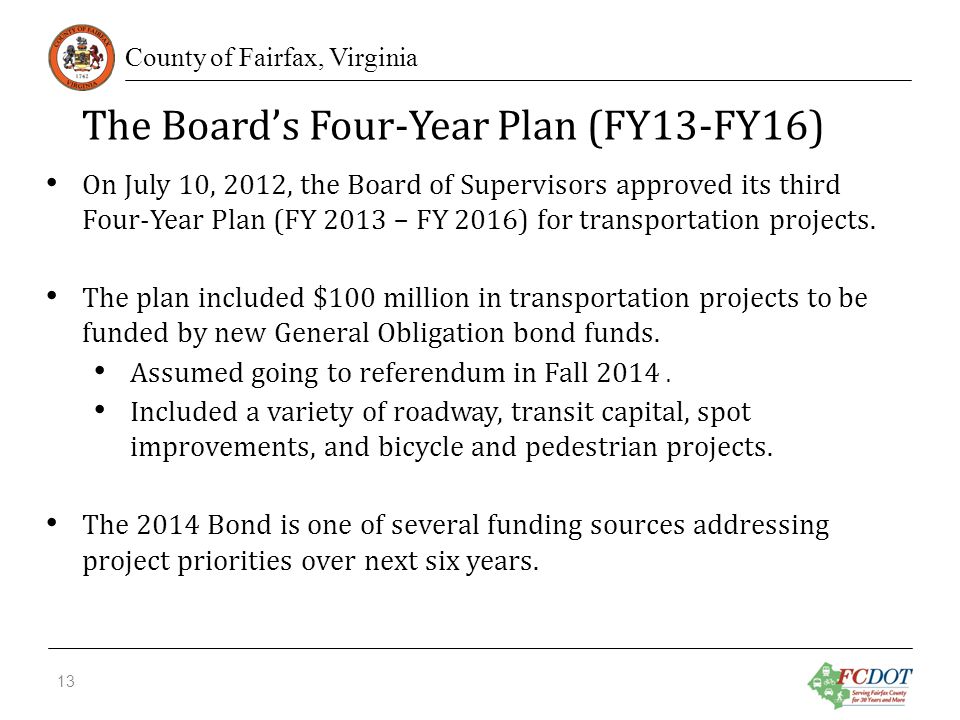 County of Fairfax, Virginia The Board’s Four-Year Plan (FY13-FY16) On July 10, 2012, the Board of Supervisors approved its third Four-Year Plan (FY 2013 – FY 2016) for transportation projects.