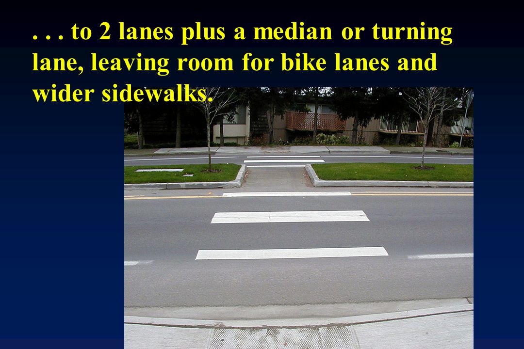 ... to 2 lanes plus a median or turning lane, leaving room for bike lanes and wider sidewalks.