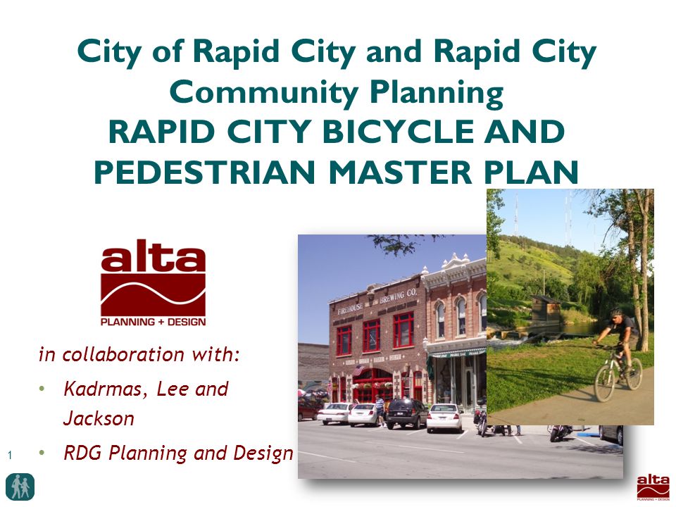 1 City of Rapid City and Rapid City Community Planning RAPID CITY BICYCLE AND PEDESTRIAN MASTER PLAN in collaboration with: Kadrmas, Lee and Jackson RDG Planning and Design