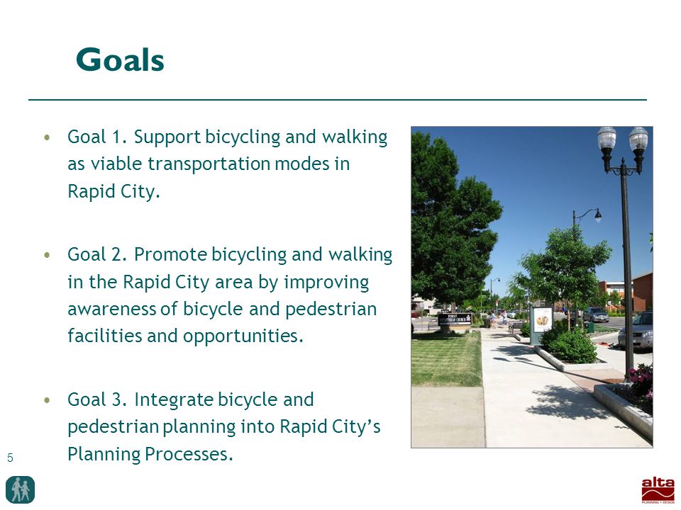 5 Goals Goal 1. Support bicycling and walking as viable transportation modes in Rapid City.