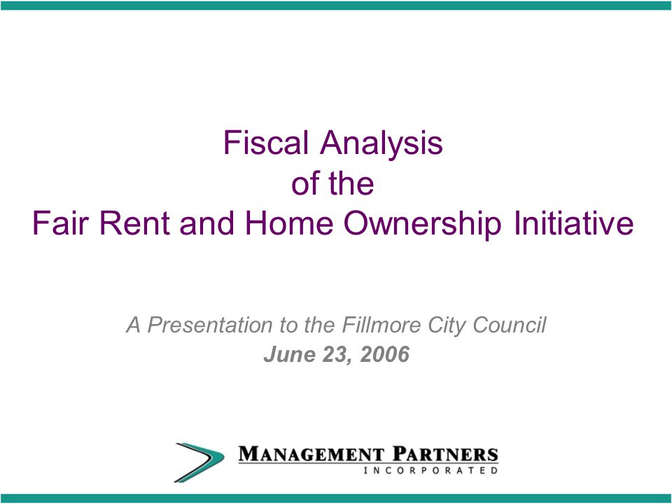 Fiscal Analysis of the Fair Rent and Home Ownership Initiative A Presentation to the Fillmore City Council June 23, 2006