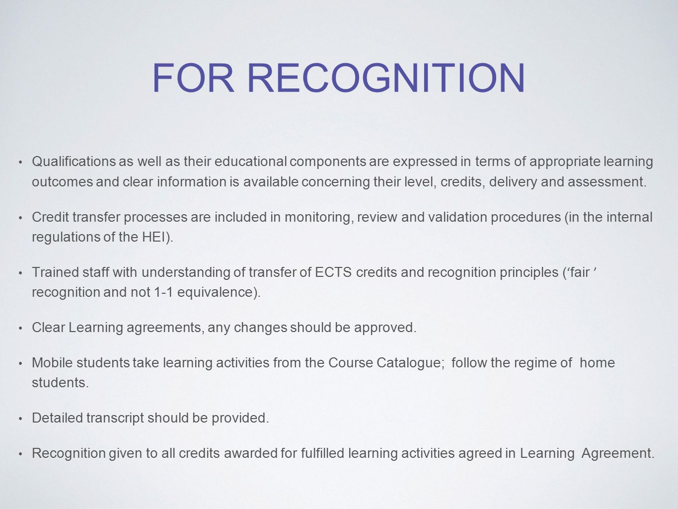 FOR RECOGNITION Qualifications as well as their educational components are expressed in terms of appropriate learning outcomes and clear information is available concerning their level, credits, delivery and assessment.