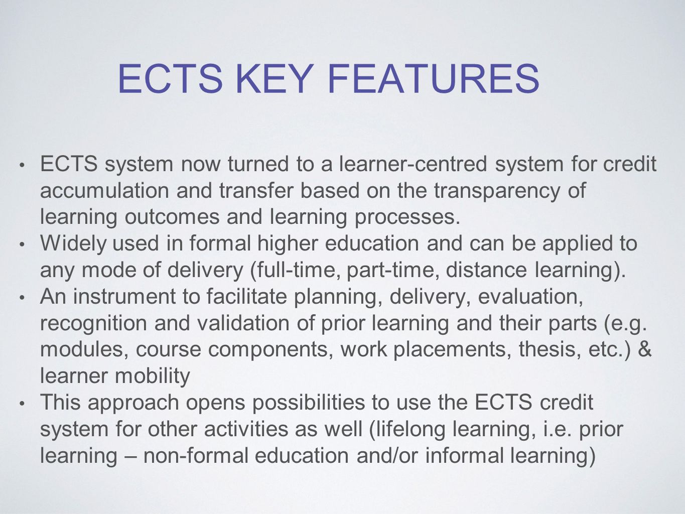ECTS KEY FEATURES ECTS system now turned to a learner-centred system for credit accumulation and transfer based on the transparency of learning outcomes and learning processes.