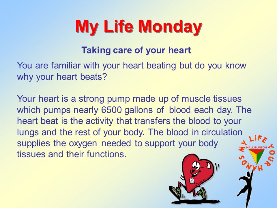 My Life Monday Taking care of your heart You are familiar with your heart beating but do you know why your heart beats.
