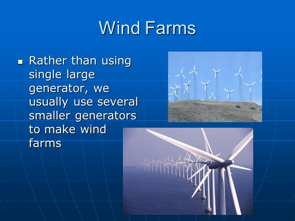 Wind Farms Rather than using single large generator, we usually use several smaller generators to make wind farms Rather than using single large generator, we usually use several smaller generators to make wind farms