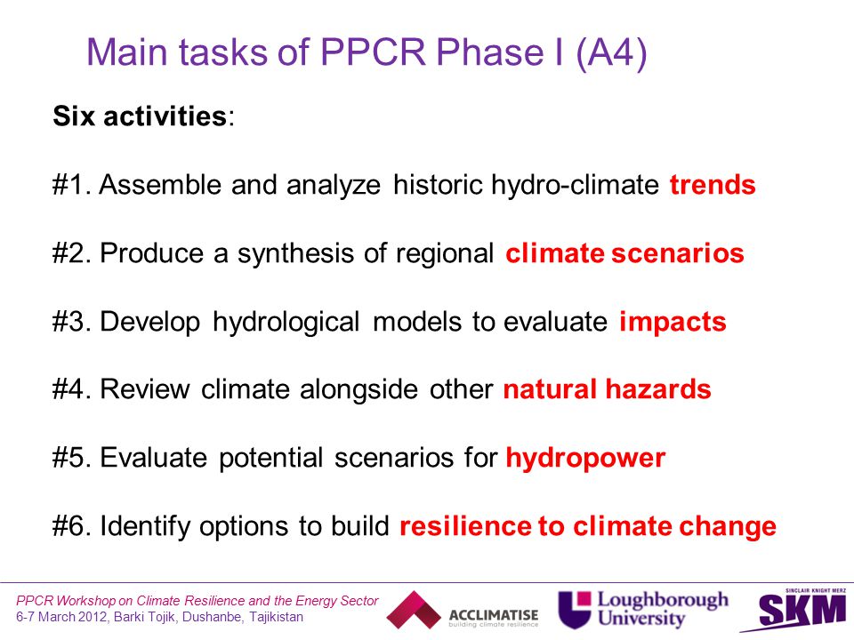 PPCR Workshop on Climate Resilience and the Energy Sector 6-7 March 2012, Barki Tojik, Dushanbe, Tajikistan Main tasks of PPCR Phase I (A4) Six activities: #1.