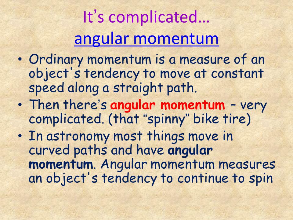 It’s complicated… angular momentum angular momentum Ordinary momentum is a measure of an object s tendency to move at constant speed along a straight path.