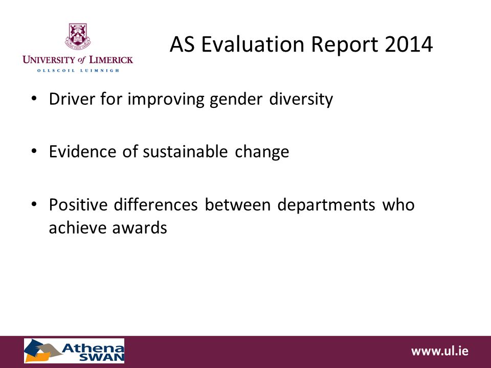 AS Evaluation Report 2014 Driver for improving gender diversity Evidence of sustainable change Positive differences between departments who achieve awards