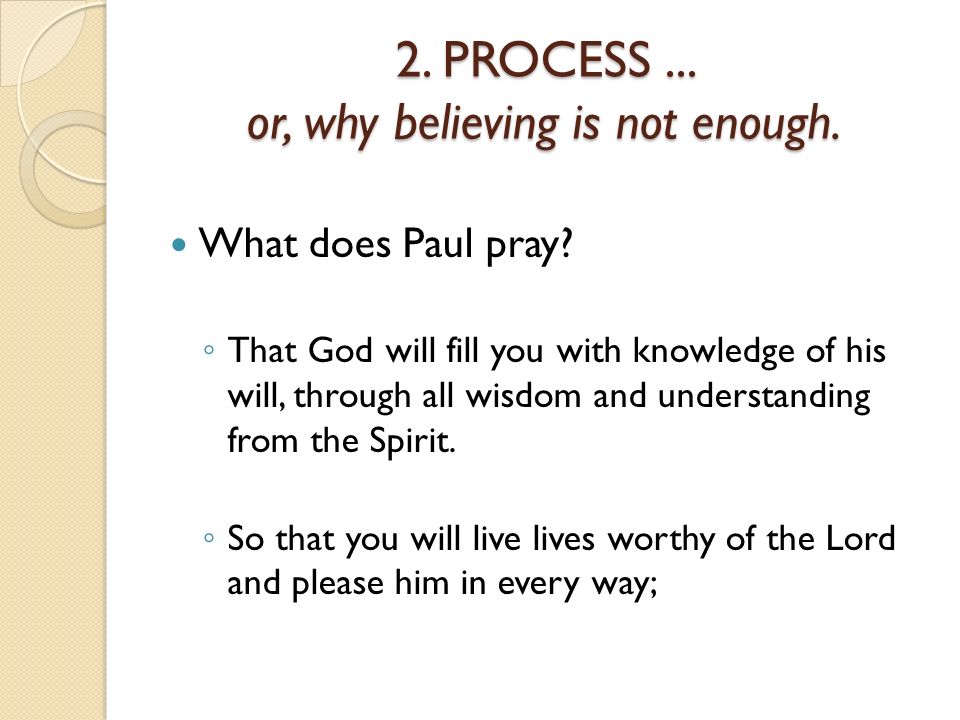 2. PROCESS... or, why believing is not enough. What does Paul pray.