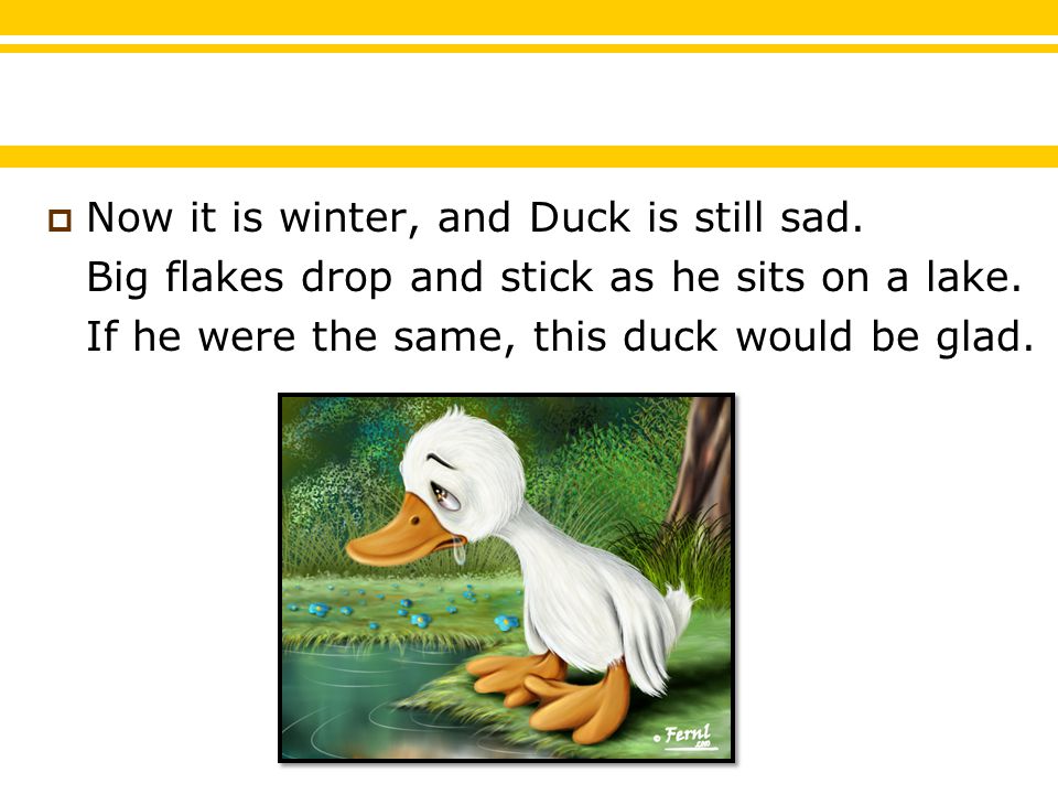  Now it is winter, and Duck is still sad. Big flakes drop and stick as he sits on a lake.