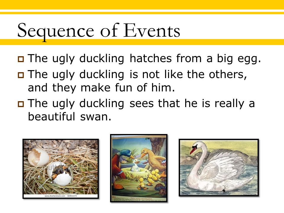 Sequence of Events  The ugly duckling hatches from a big egg.