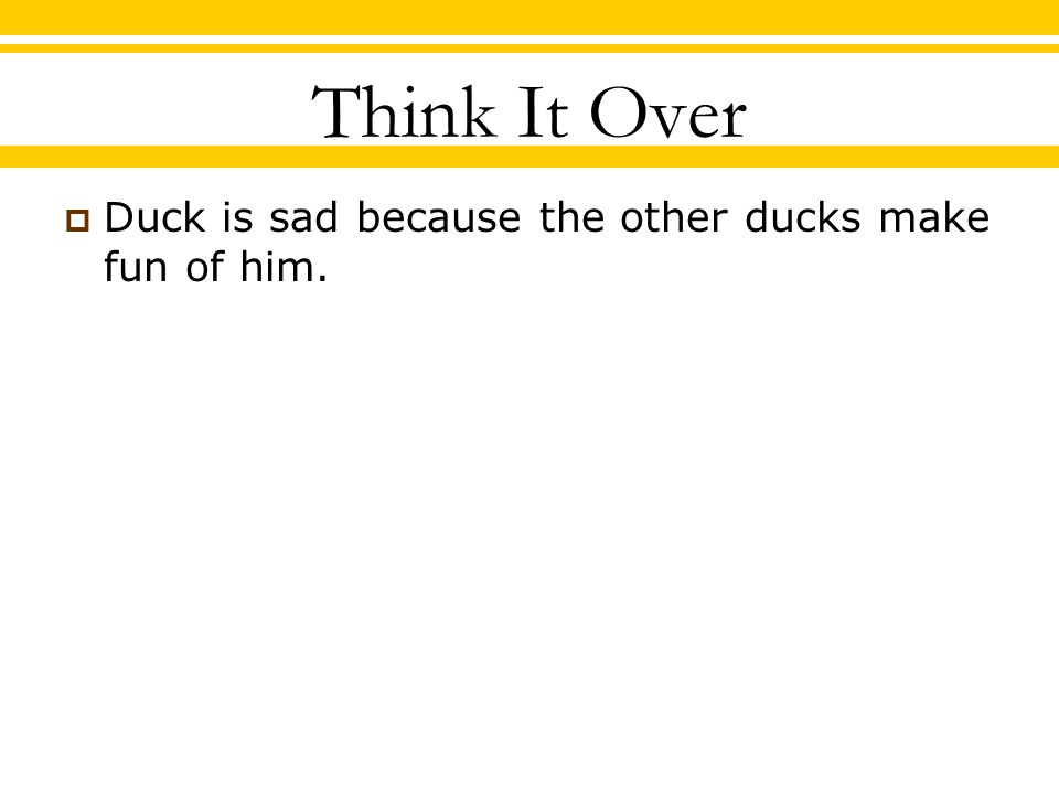 Think It Over  Duck is sad because the other ducks make fun of him.