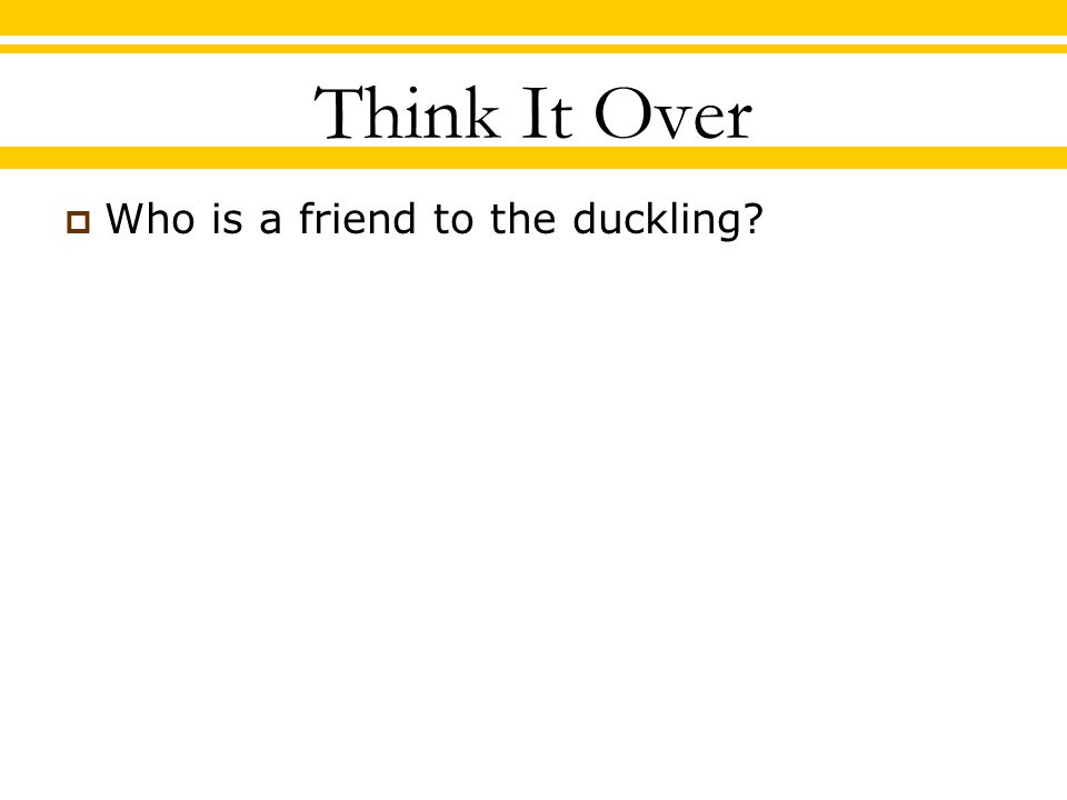 Think It Over  Who is a friend to the duckling