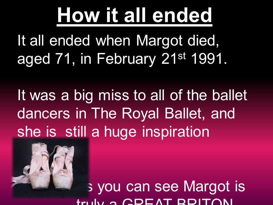 How it all ended It all ended when Margot died, aged 71, in February 21 st 1991.