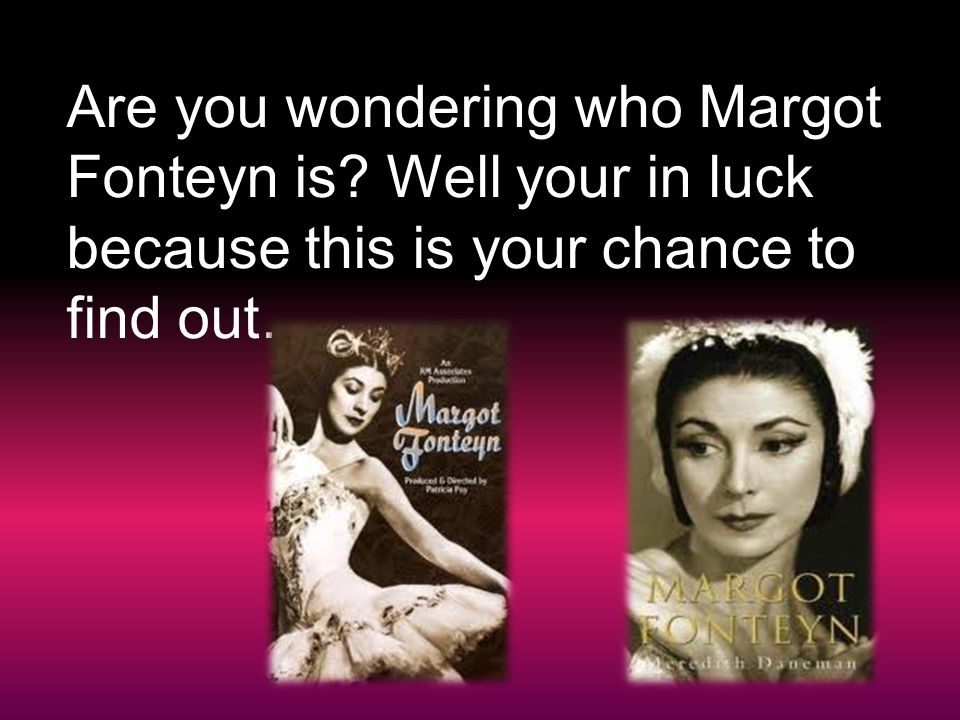 Are you wondering who Margot Fonteyn is.