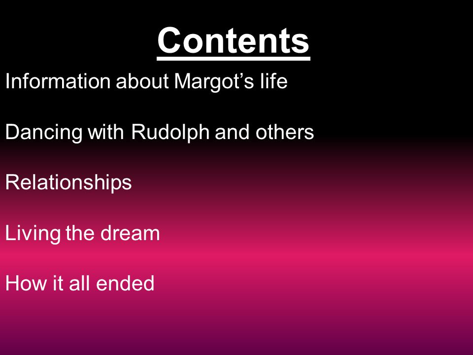 Contents Information about Margot’s life Dancing with Rudolph and others Relationships Living the dream How it all ended