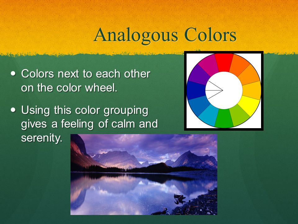 Analogous Colors Colors next to each other on the color wheel.