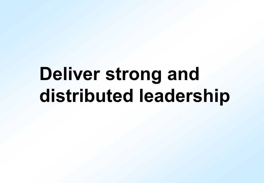Deliver strong and distributed leadership