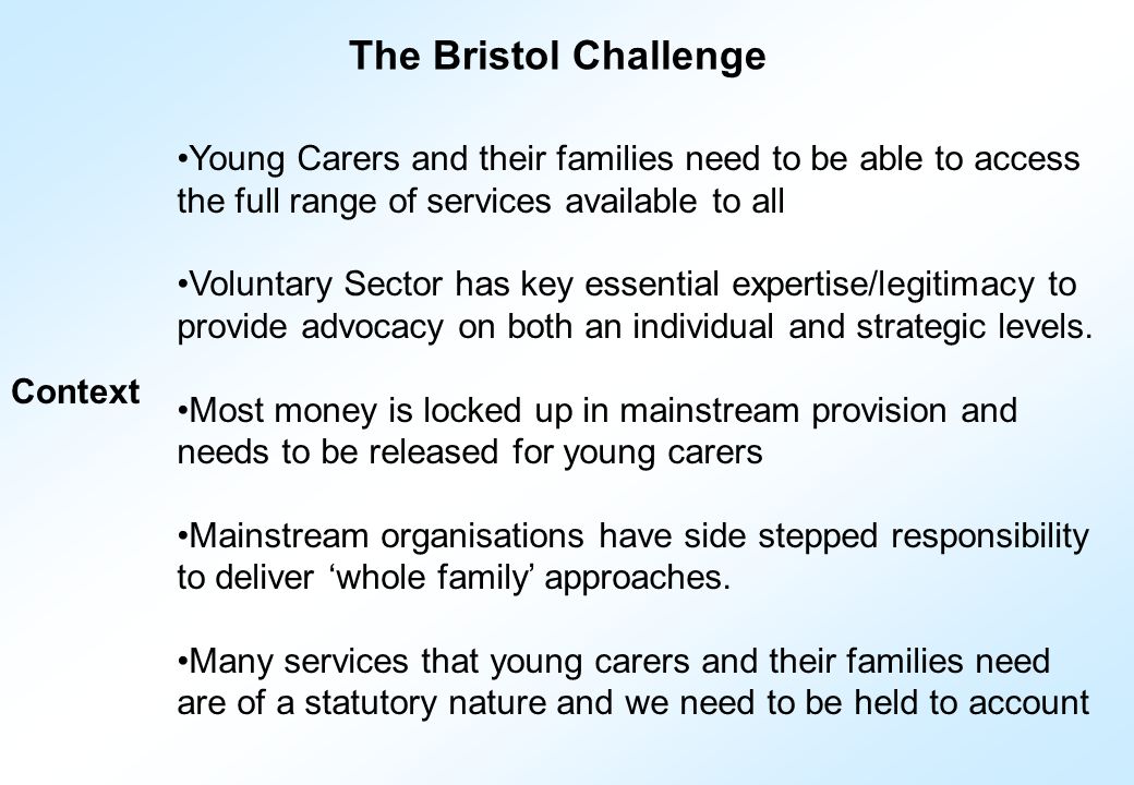 Young Carers and their families need to be able to access the full range of services available to all Voluntary Sector has key essential expertise/legitimacy to provide advocacy on both an individual and strategic levels.