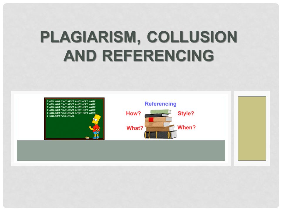 PLAGIARISM, COLLUSION AND REFERENCING