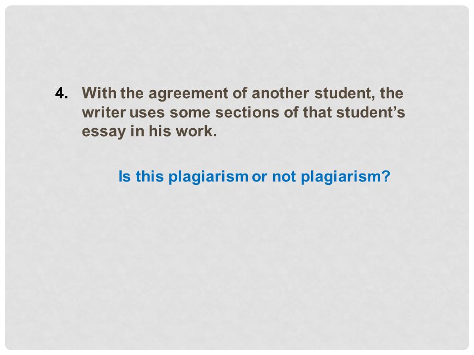 4.With the agreement of another student, the writer uses some sections of that student’s essay in his work.