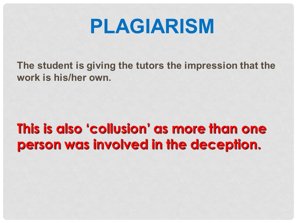 PLAGIARISM The student is giving the tutors the impression that the work is his/her own.