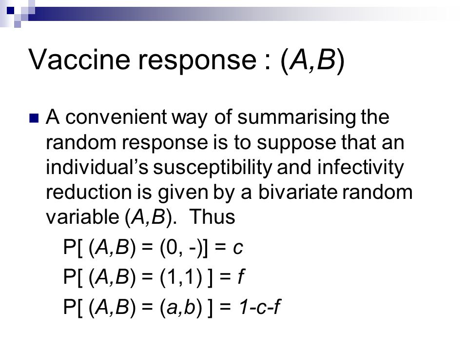 Vaccine response : (A,B) A convenient way of summarising the random response is to suppose that an individual’s susceptibility and infectivity reduction is given by a bivariate random variable (A,B).