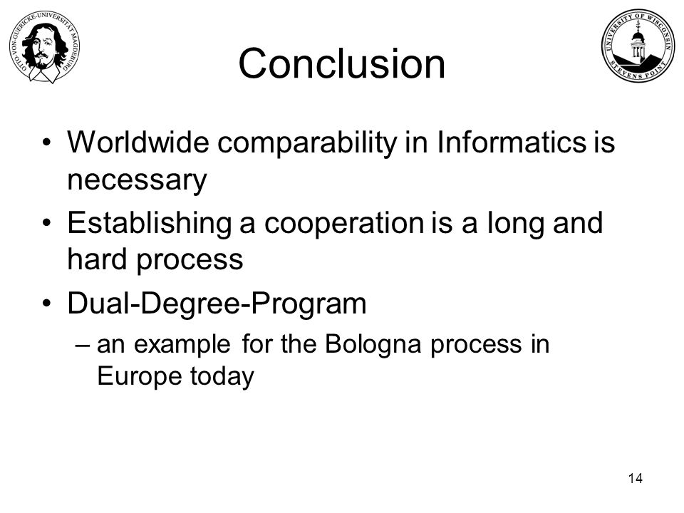 14 Conclusion Worldwide comparability in Informatics is necessary Establishing a cooperation is a long and hard process Dual-Degree-Program –an example for the Bologna process in Europe today
