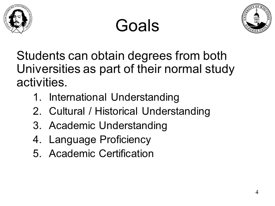 4 Goals Students can obtain degrees from both Universities as part of their normal study activities.