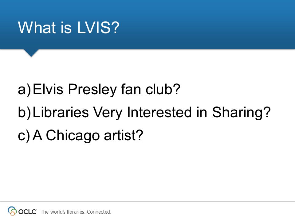 The world’s libraries. Connected. a)Elvis Presley fan club.