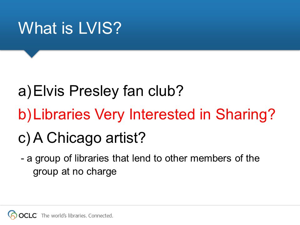 The world’s libraries. Connected. a)Elvis Presley fan club.