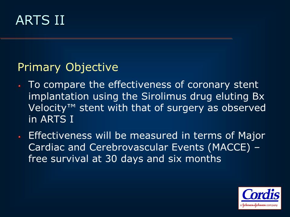 ARTS II Primary Objective To compare the effectiveness of coronary stent implantation using the Sirolimus drug eluting Bx Velocity™ stent with that of surgery as observed in ARTS I Effectiveness will be measured in terms of Major Cardiac and Cerebrovascular Events (MACCE) – free survival at 30 days and six months