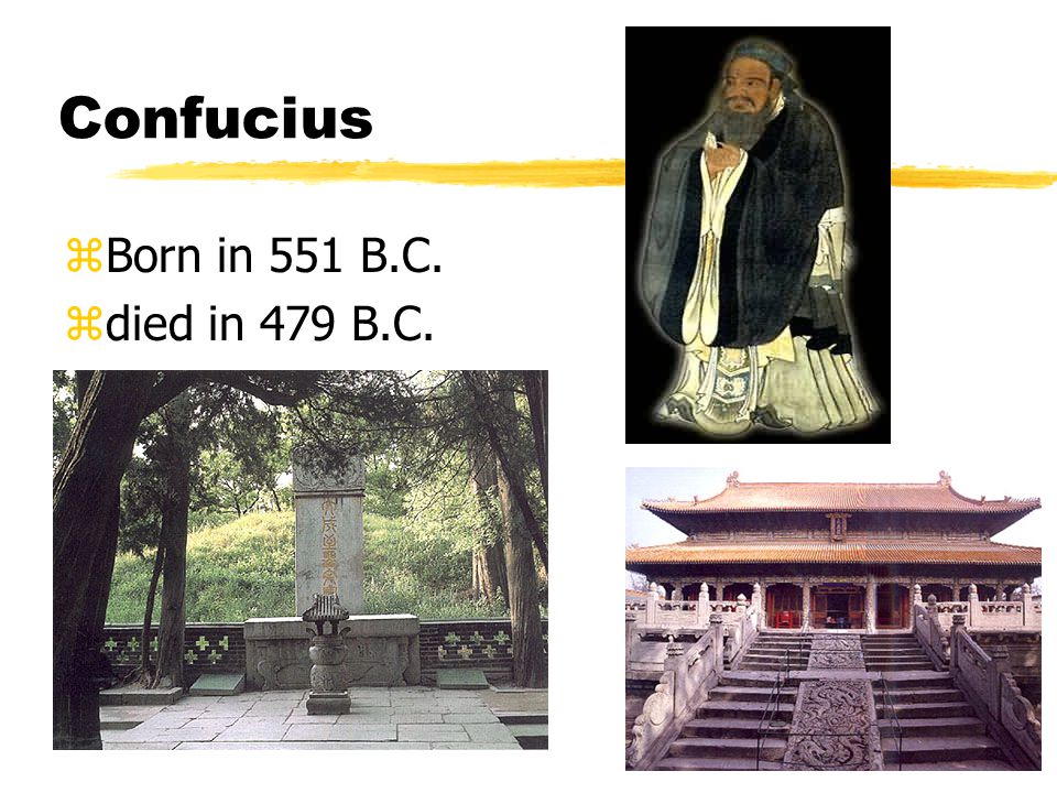 Confucius zBorn in 551 B.C. zdied in 479 B.C.