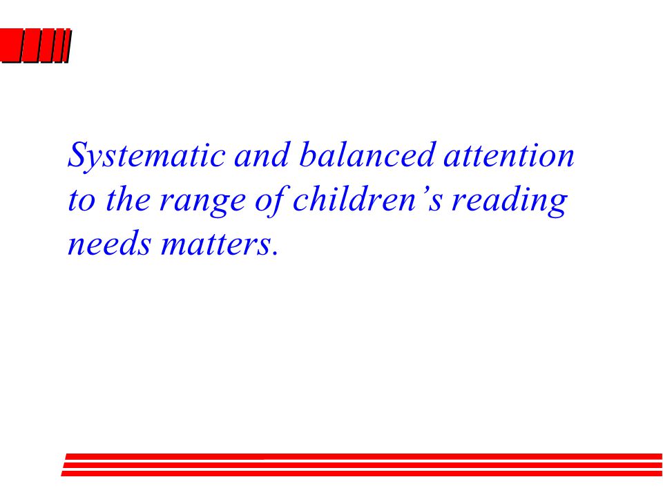 Systematic and balanced attention to the range of children’s reading needs matters.