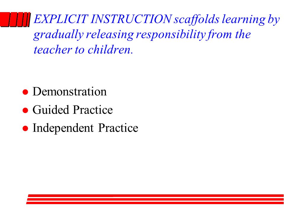 EXPLICIT INSTRUCTION scaffolds learning by gradually releasing responsibility from the teacher to children.
