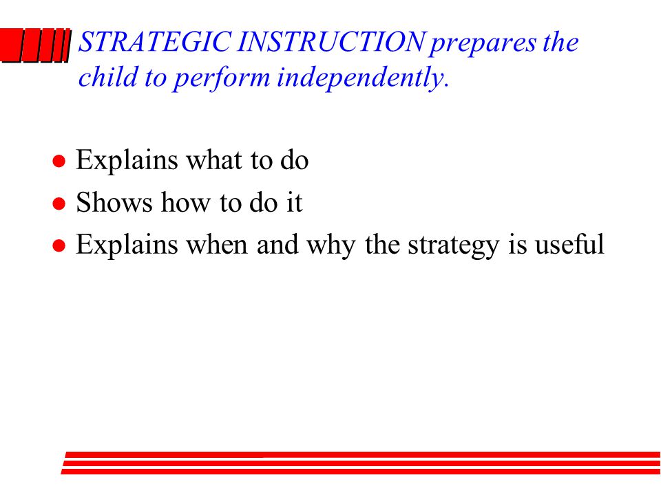 STRATEGIC INSTRUCTION prepares the child to perform independently.